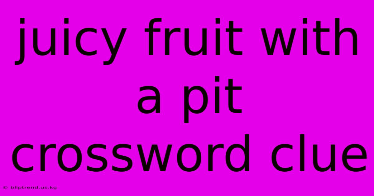 Juicy Fruit With A Pit Crossword Clue