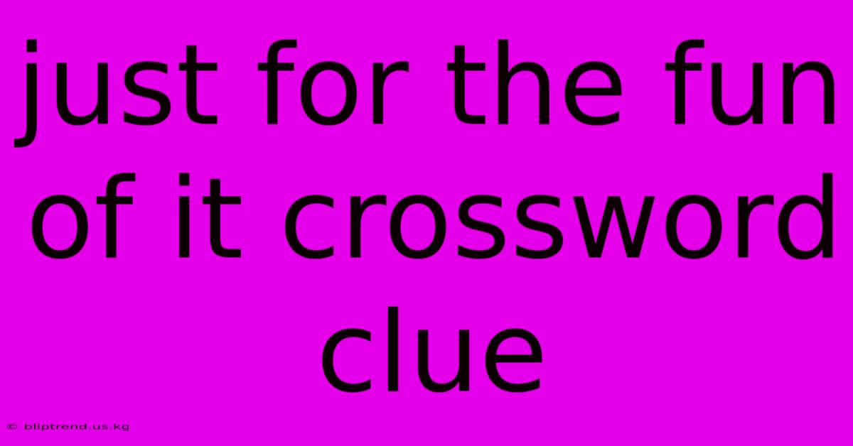 Just For The Fun Of It Crossword Clue