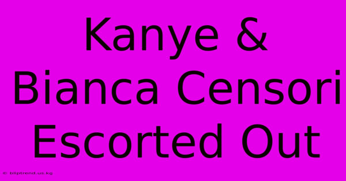 Kanye & Bianca Censori Escorted Out