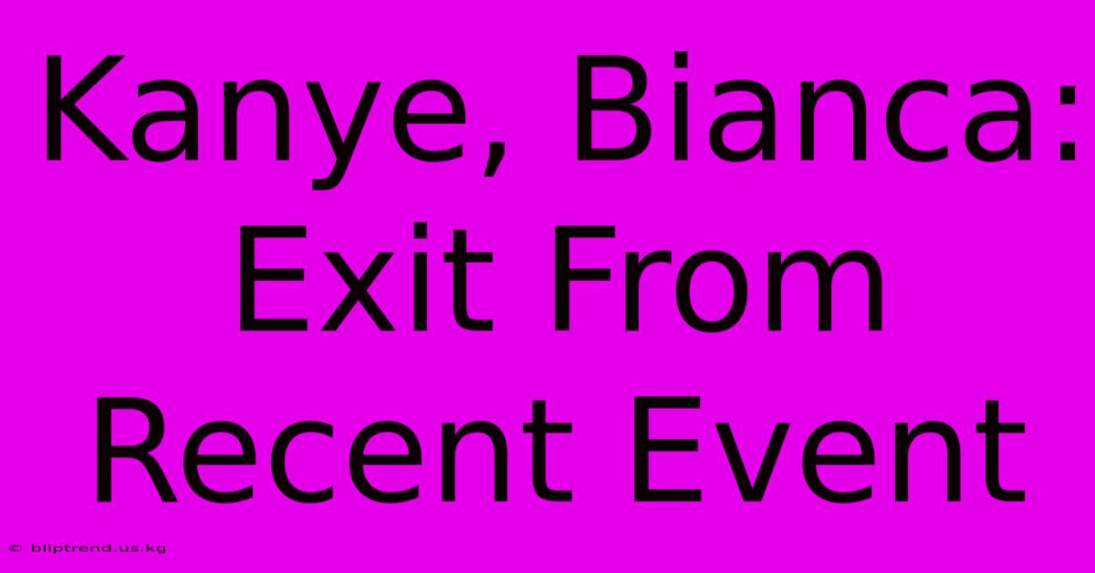 Kanye, Bianca: Exit From Recent Event