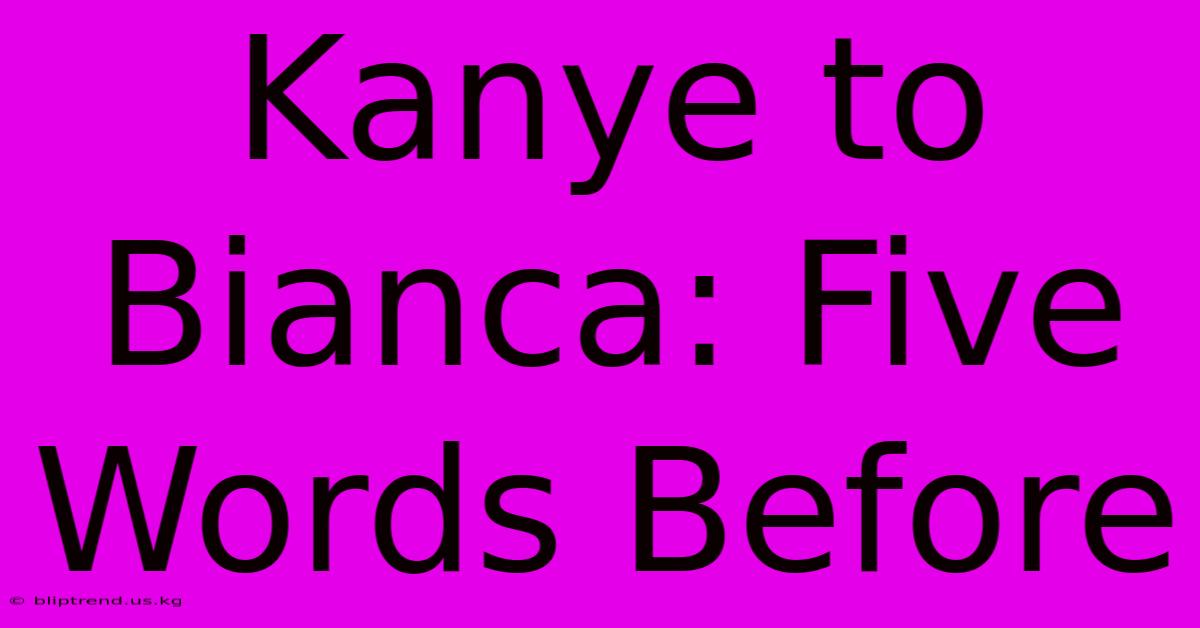 Kanye To Bianca: Five Words Before