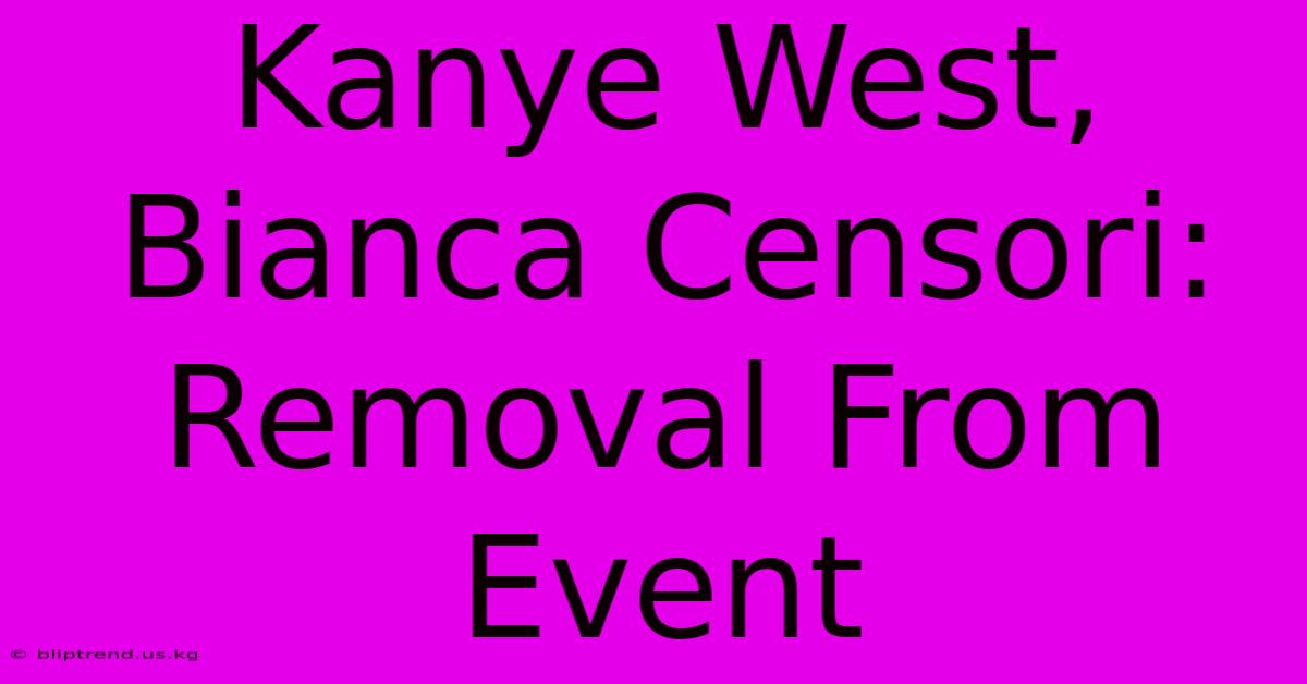 Kanye West, Bianca Censori: Removal From Event