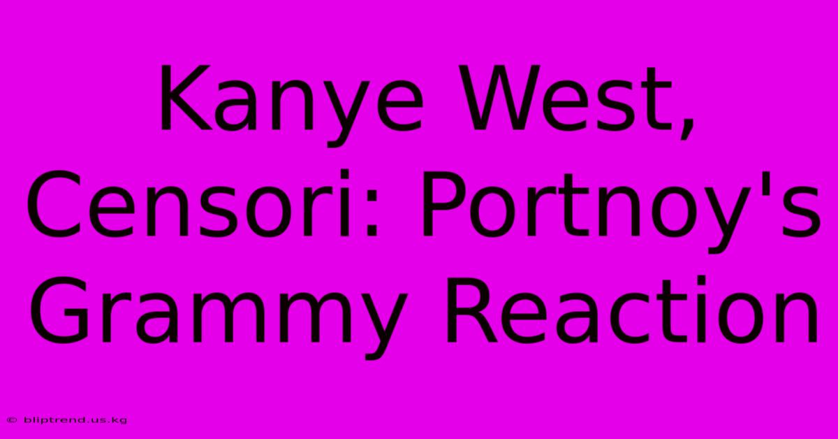 Kanye West, Censori: Portnoy's Grammy Reaction