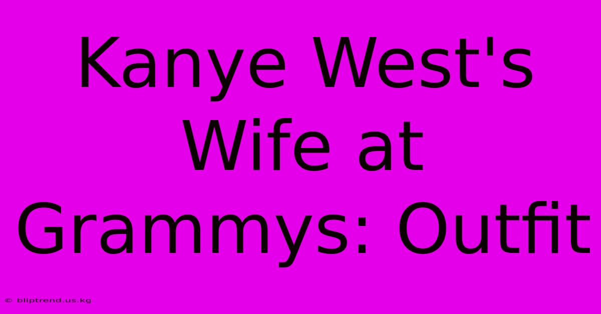 Kanye West's Wife At Grammys: Outfit