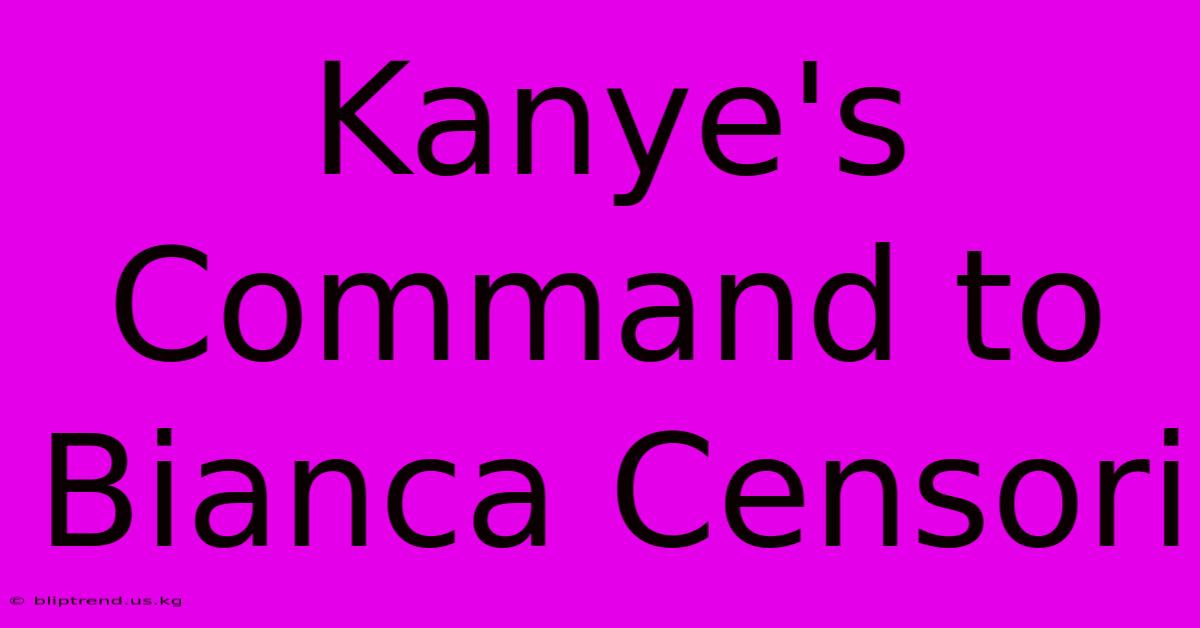 Kanye's Command To Bianca Censori