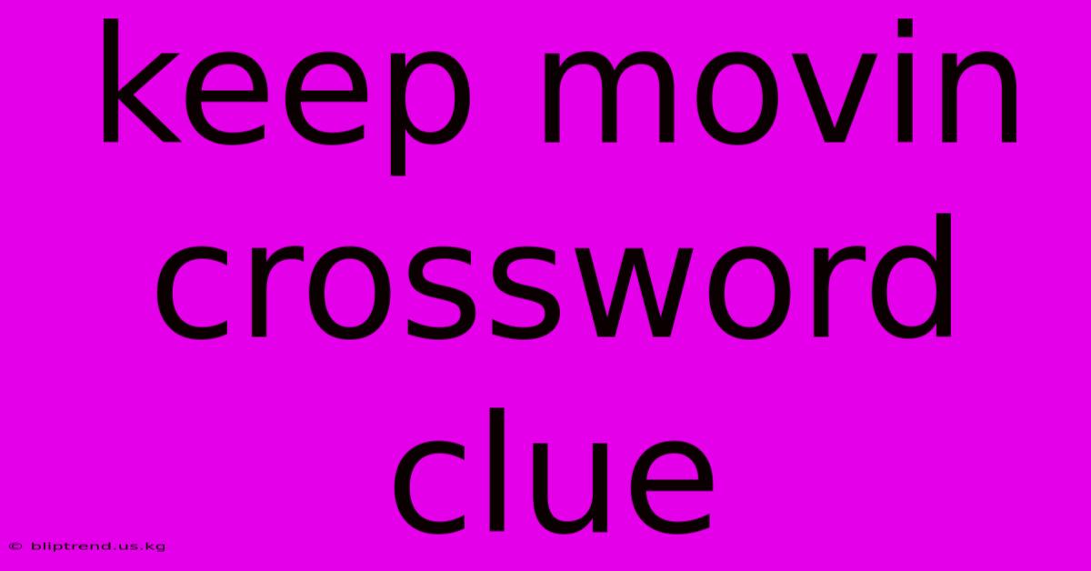 Keep Movin Crossword Clue