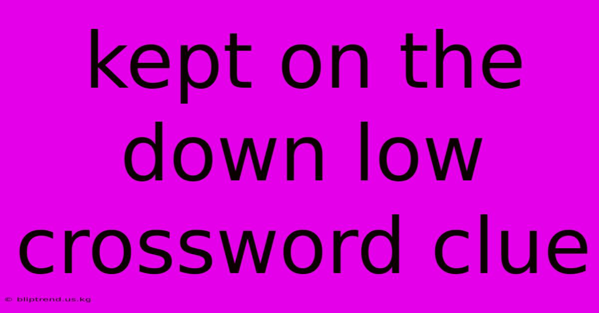 Kept On The Down Low Crossword Clue