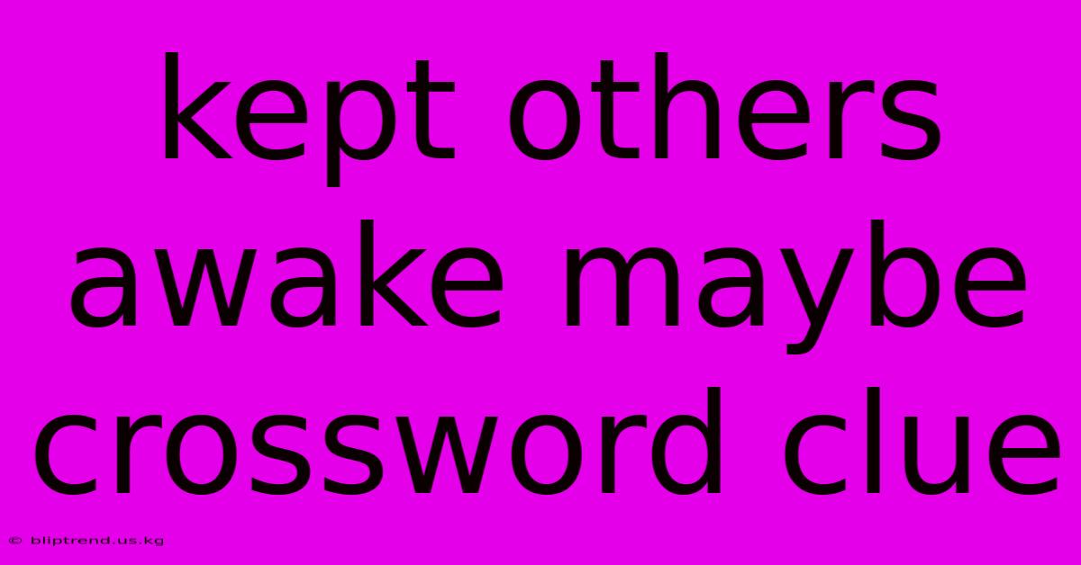 Kept Others Awake Maybe Crossword Clue