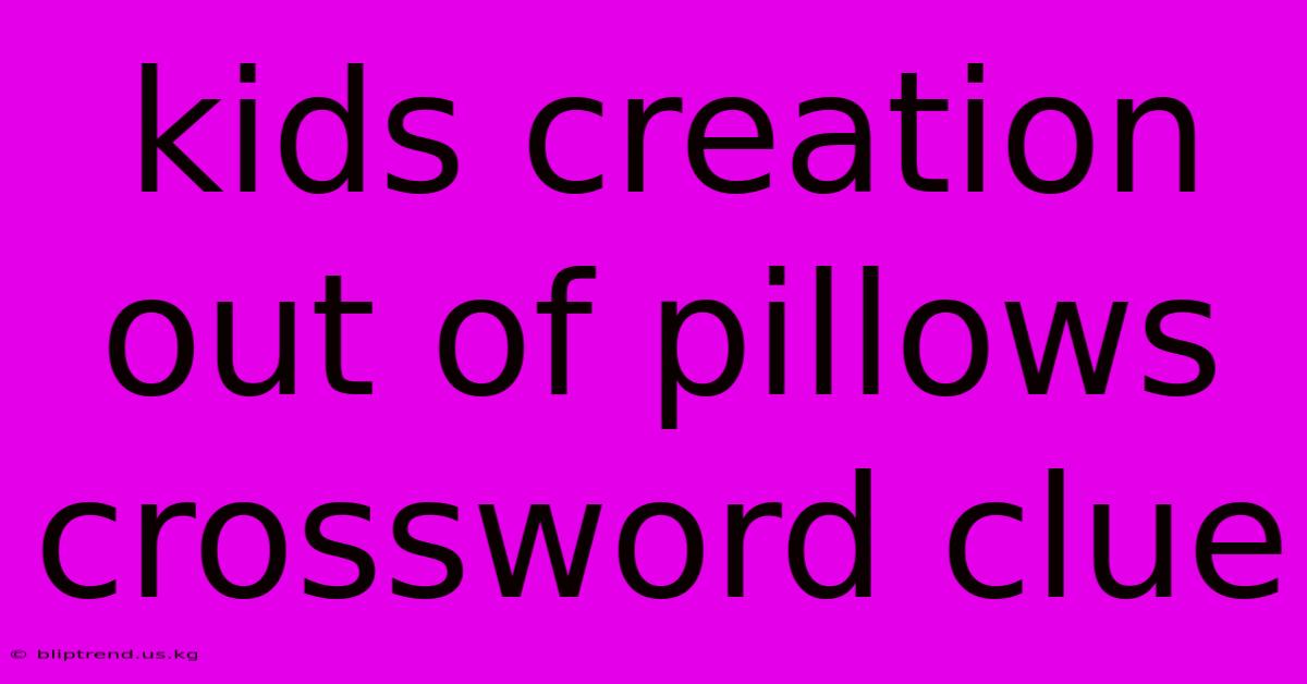 Kids Creation Out Of Pillows Crossword Clue