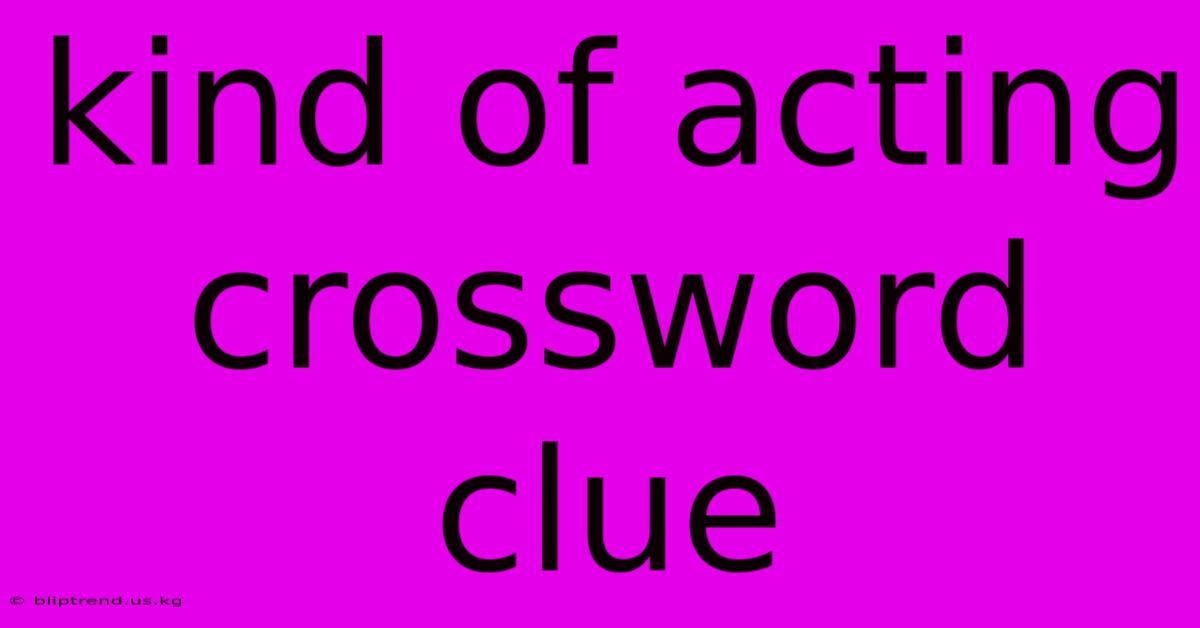 Kind Of Acting Crossword Clue