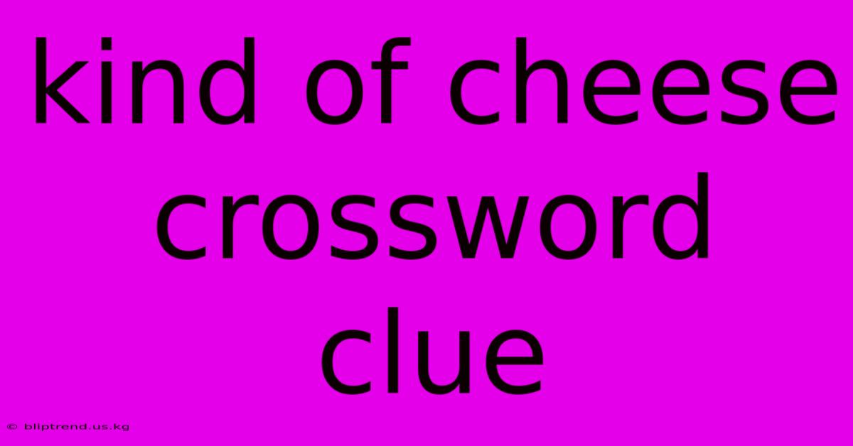 Kind Of Cheese Crossword Clue