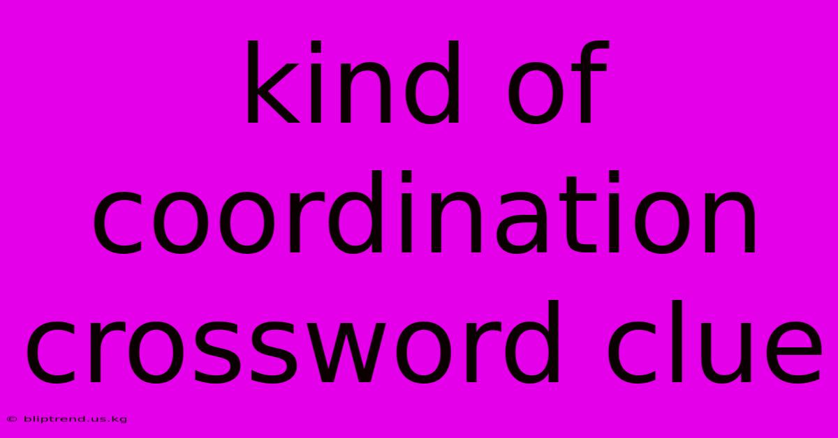 Kind Of Coordination Crossword Clue