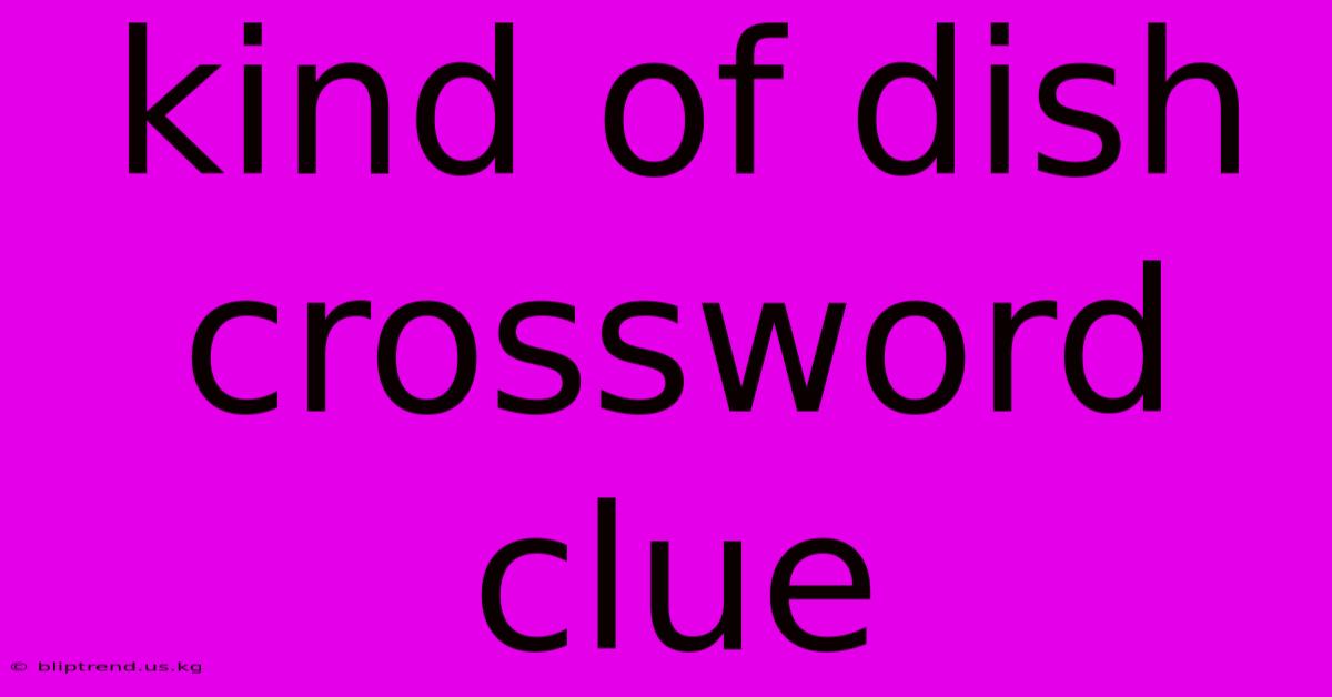 Kind Of Dish Crossword Clue