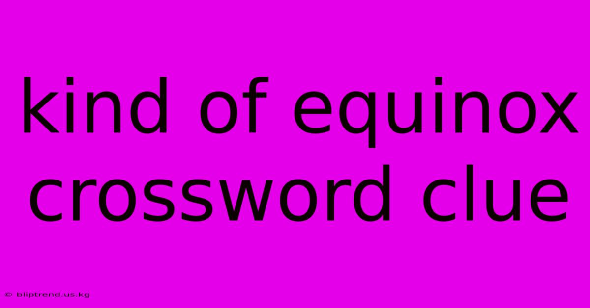 Kind Of Equinox Crossword Clue