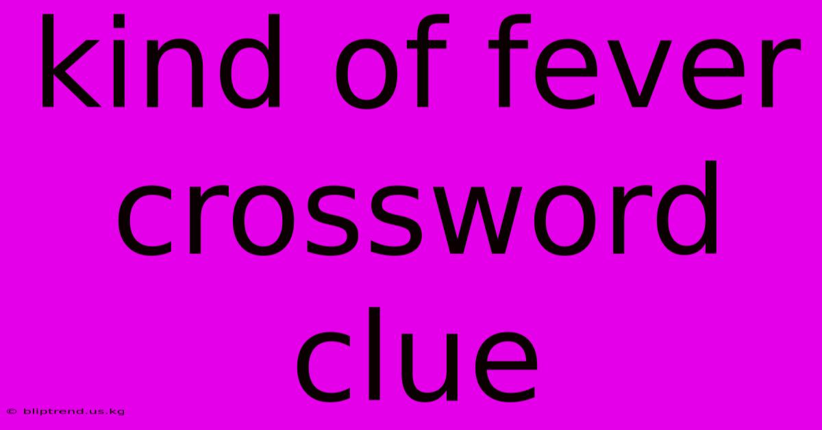 Kind Of Fever Crossword Clue