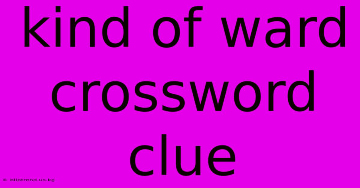 Kind Of Ward Crossword Clue