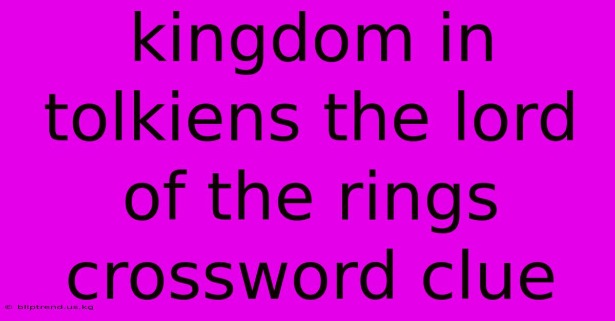 Kingdom In Tolkiens The Lord Of The Rings Crossword Clue