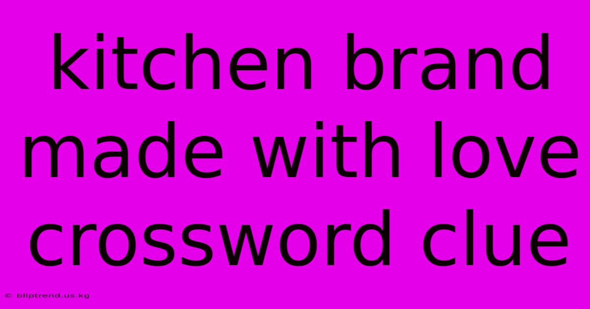 Kitchen Brand Made With Love Crossword Clue