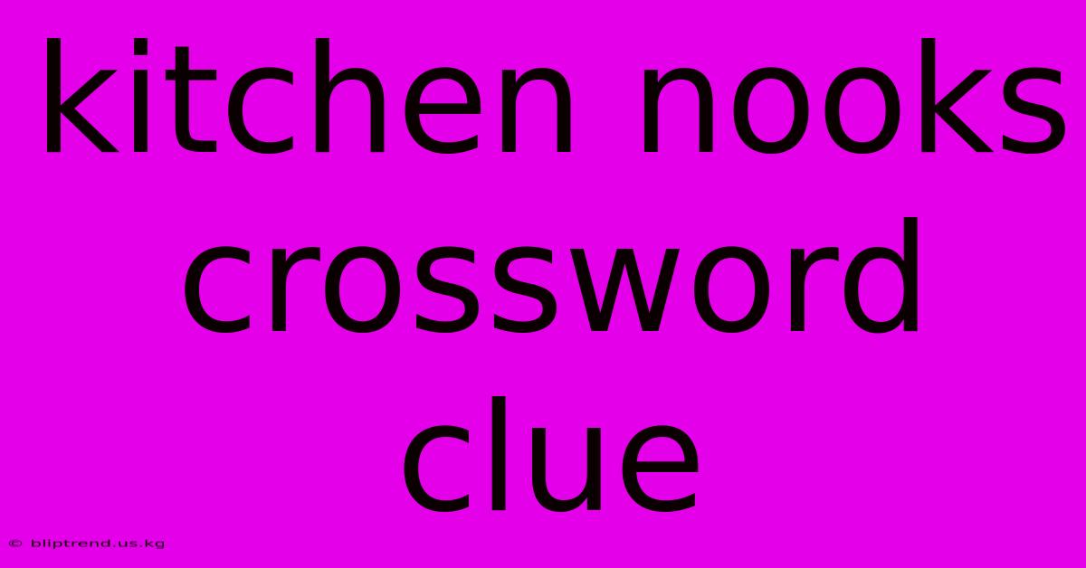 Kitchen Nooks Crossword Clue