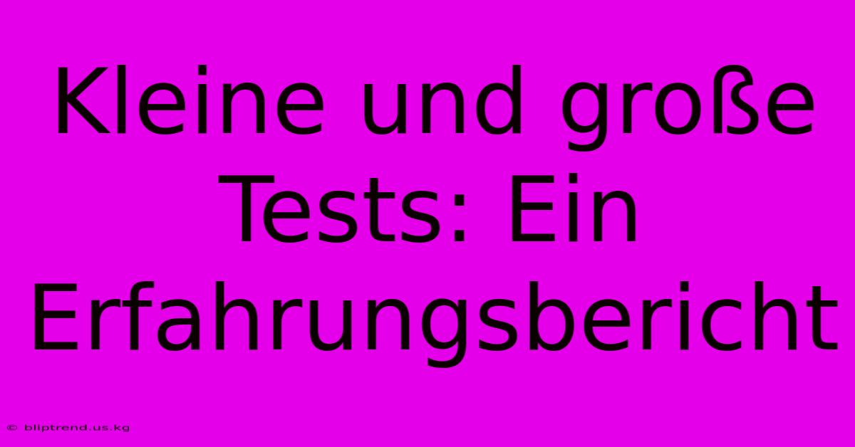 Kleine Und Große Tests: Ein Erfahrungsbericht