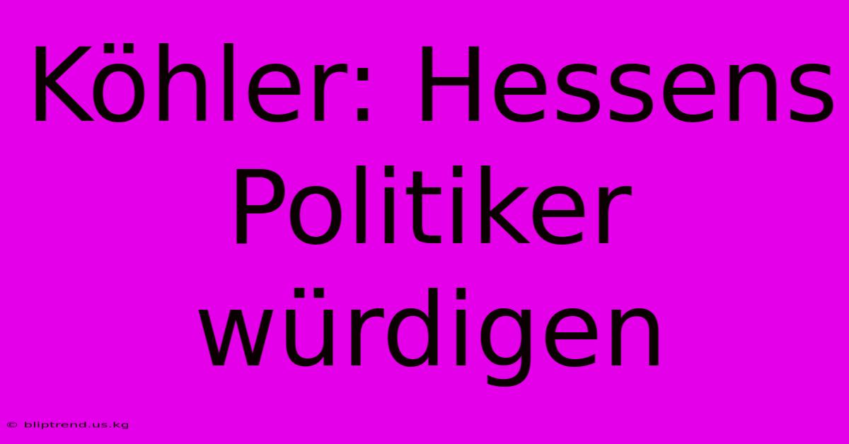 Köhler: Hessens Politiker Würdigen