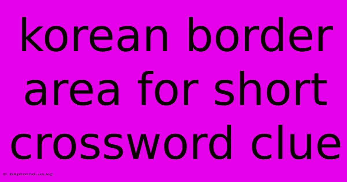 Korean Border Area For Short Crossword Clue