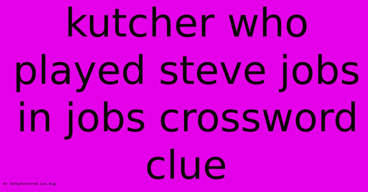 Kutcher Who Played Steve Jobs In Jobs Crossword Clue