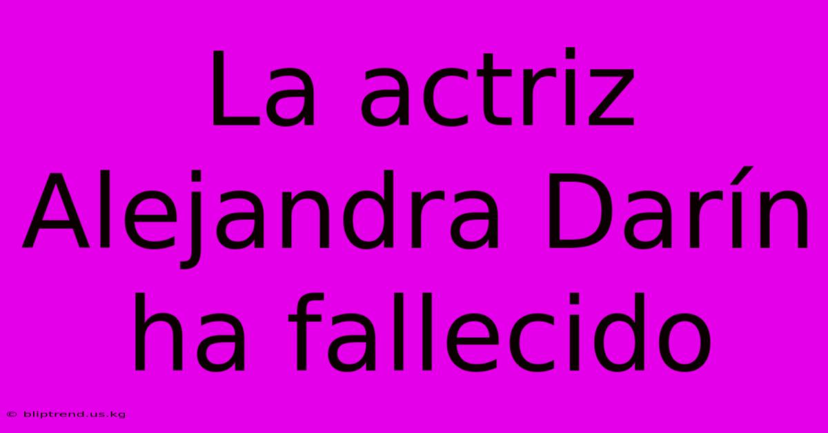 La Actriz Alejandra Darín Ha Fallecido