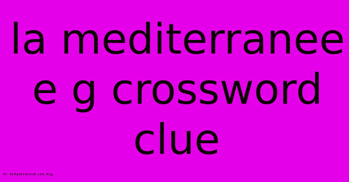 La Mediterranee E G Crossword Clue