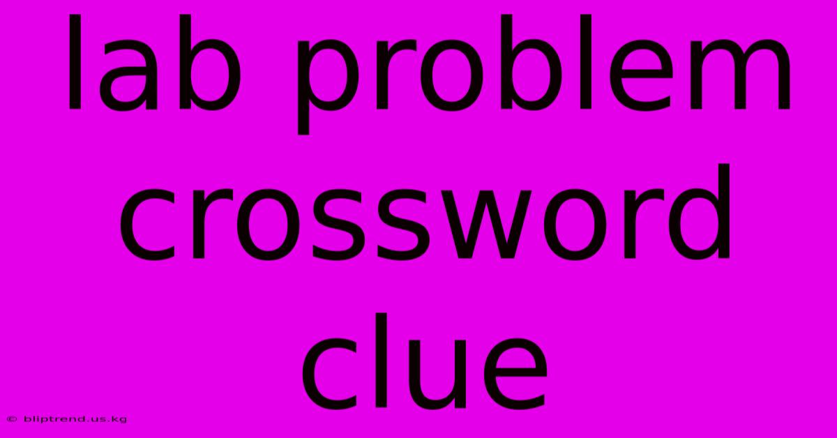 Lab Problem Crossword Clue