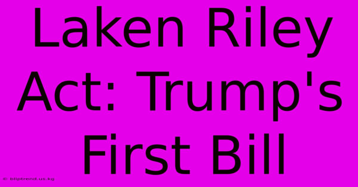 Laken Riley Act: Trump's First Bill