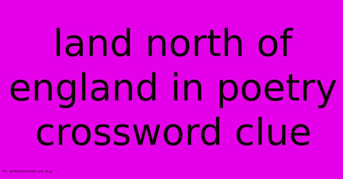 Land North Of England In Poetry Crossword Clue