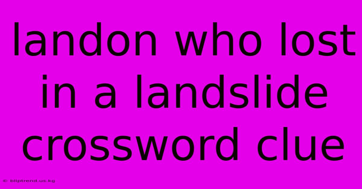 Landon Who Lost In A Landslide Crossword Clue