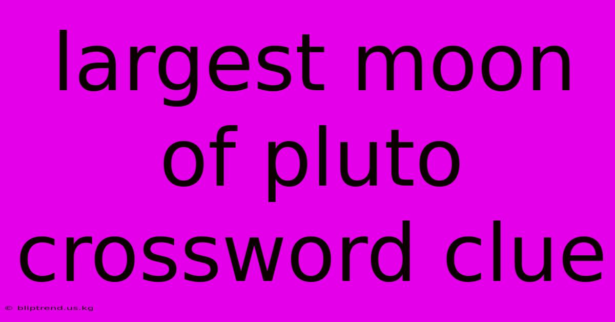 Largest Moon Of Pluto Crossword Clue