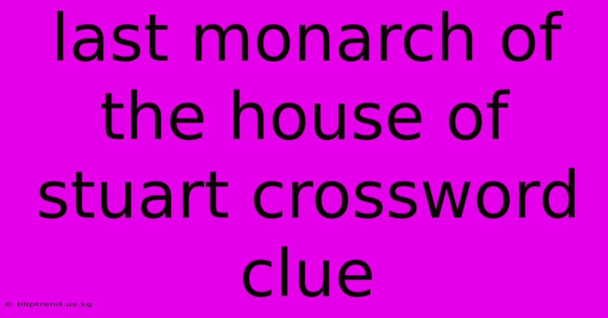 Last Monarch Of The House Of Stuart Crossword Clue