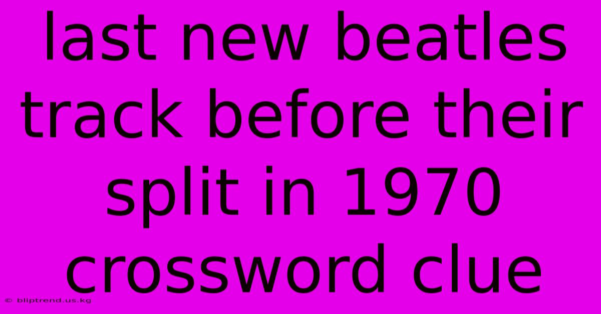 Last New Beatles Track Before Their Split In 1970 Crossword Clue