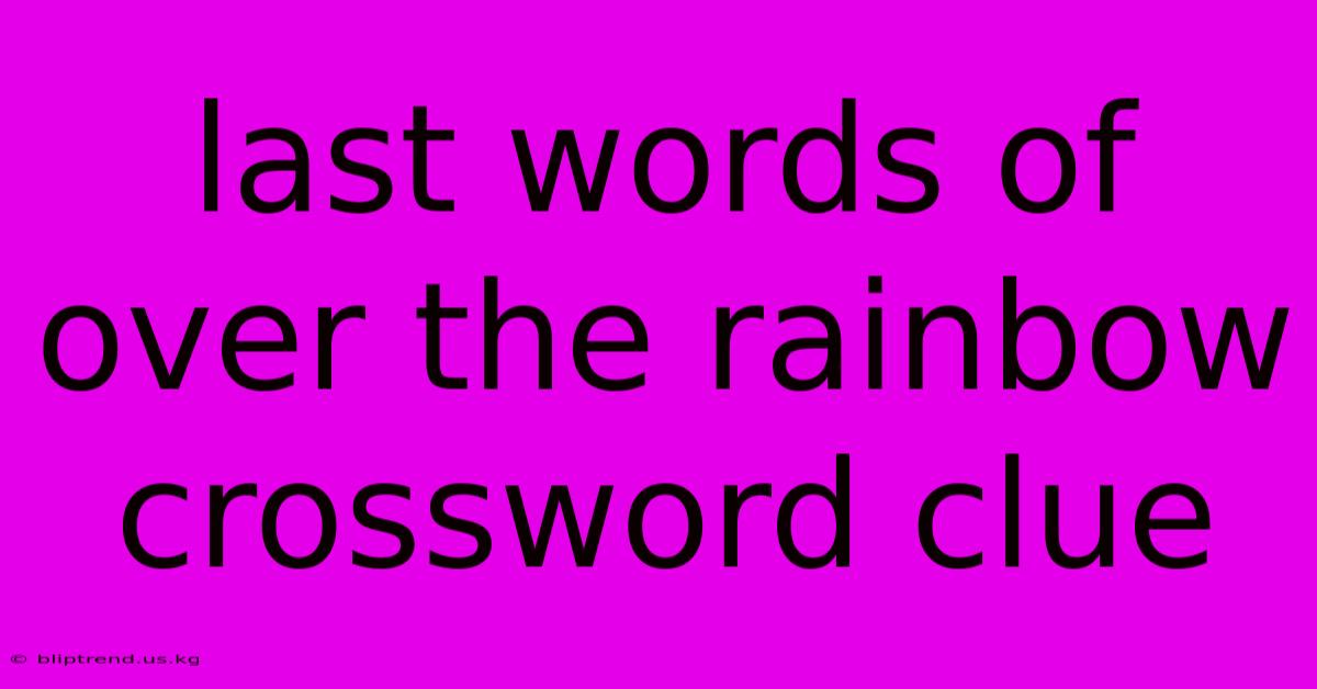 Last Words Of Over The Rainbow Crossword Clue