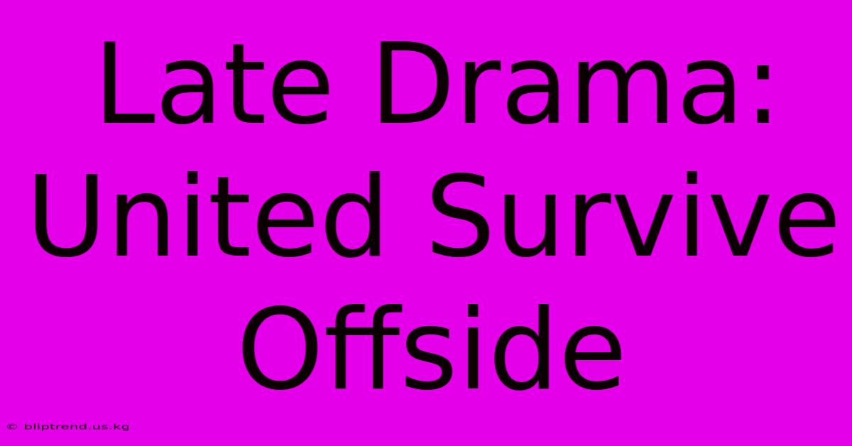 Late Drama: United Survive Offside