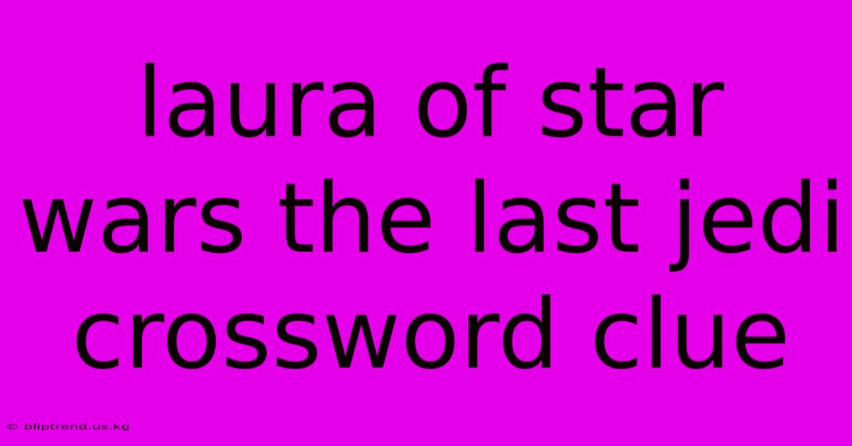 Laura Of Star Wars The Last Jedi Crossword Clue