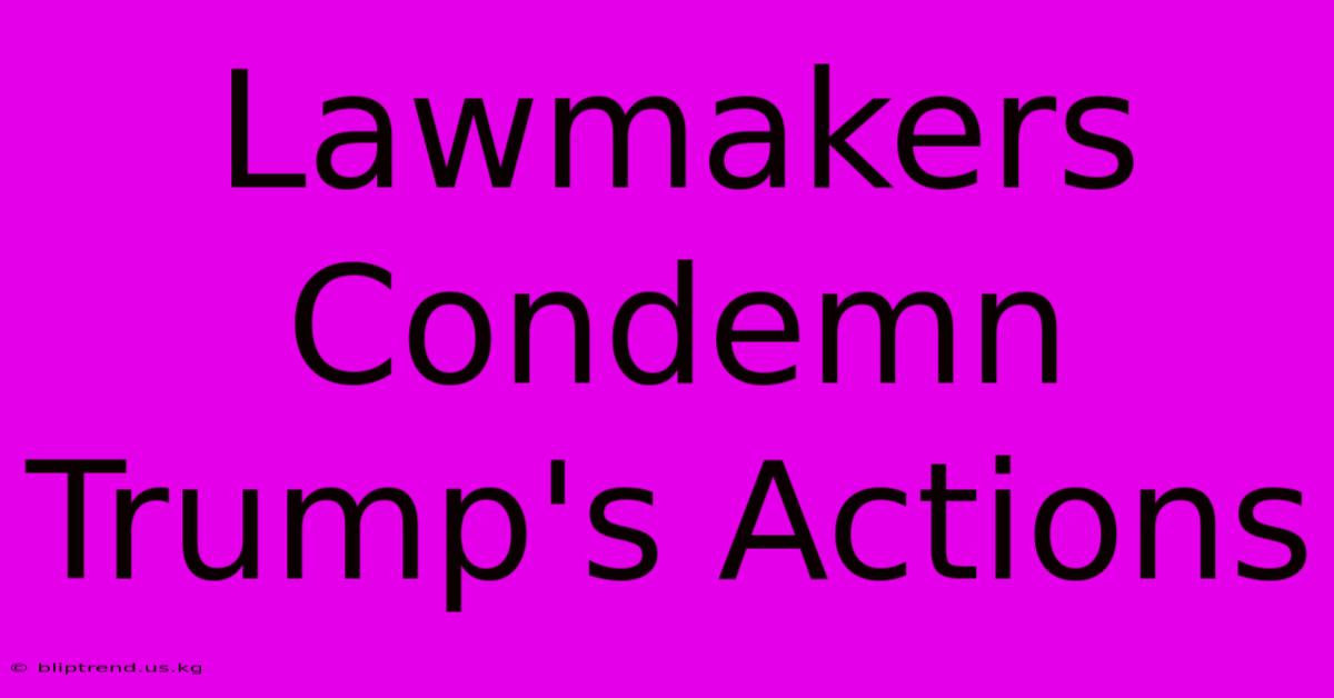 Lawmakers Condemn Trump's Actions