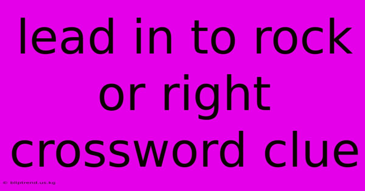 Lead In To Rock Or Right Crossword Clue