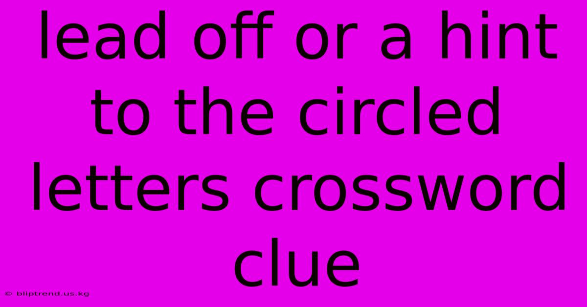 Lead Off Or A Hint To The Circled Letters Crossword Clue