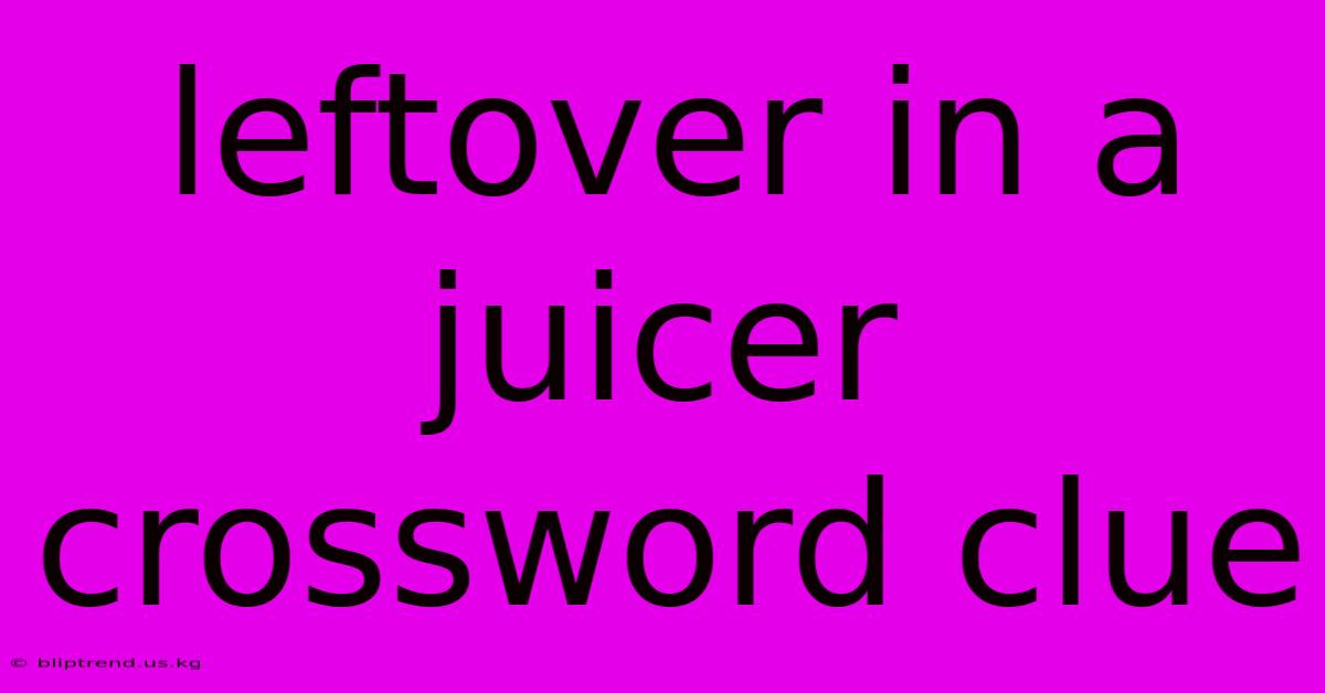 Leftover In A Juicer Crossword Clue