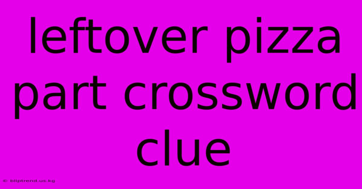 Leftover Pizza Part Crossword Clue