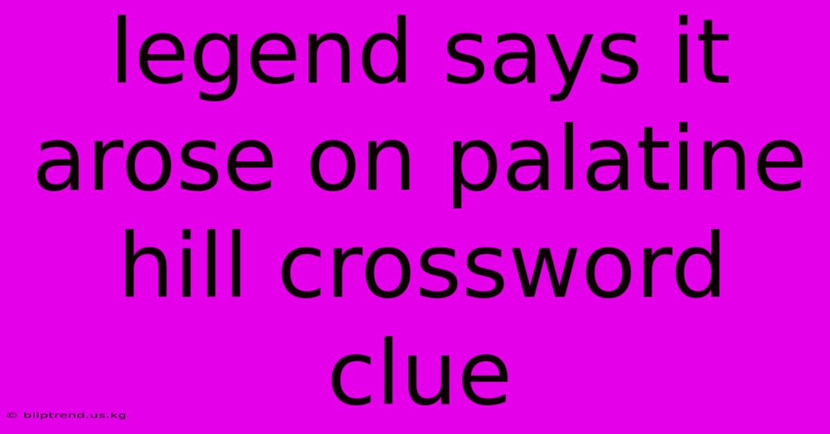 Legend Says It Arose On Palatine Hill Crossword Clue