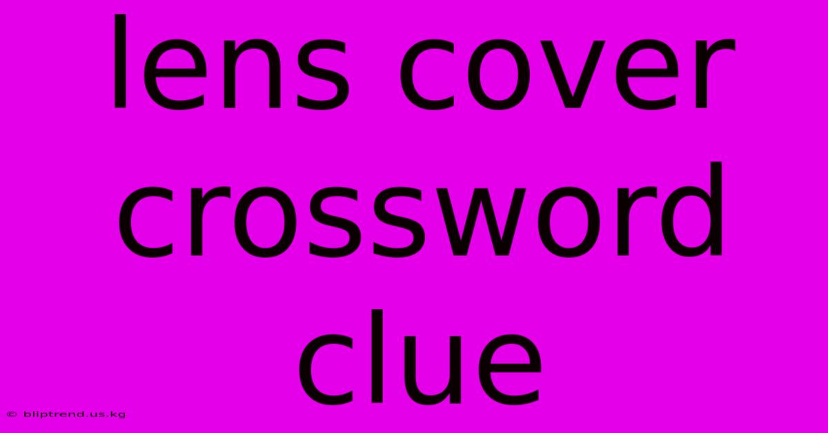 Lens Cover Crossword Clue