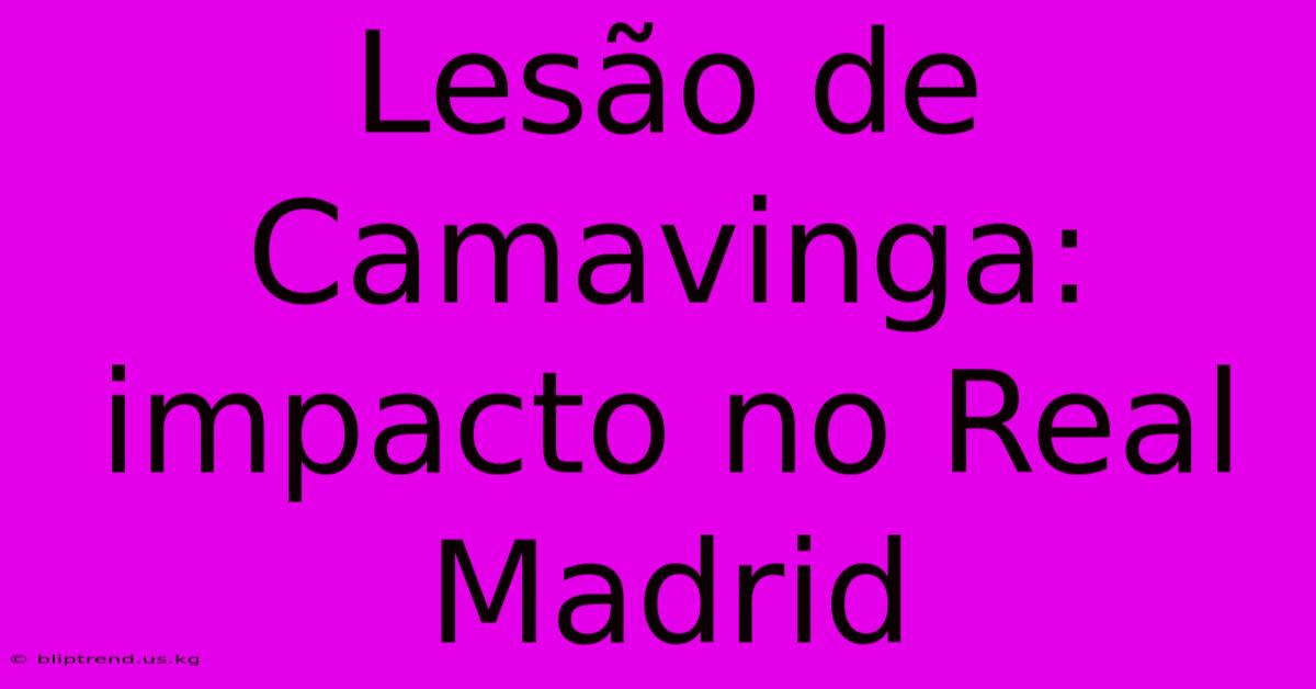 Lesão De Camavinga: Impacto No Real Madrid