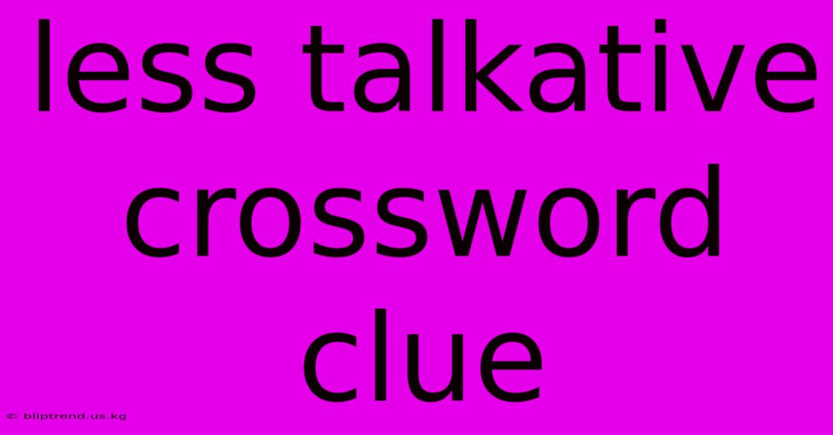 Less Talkative Crossword Clue