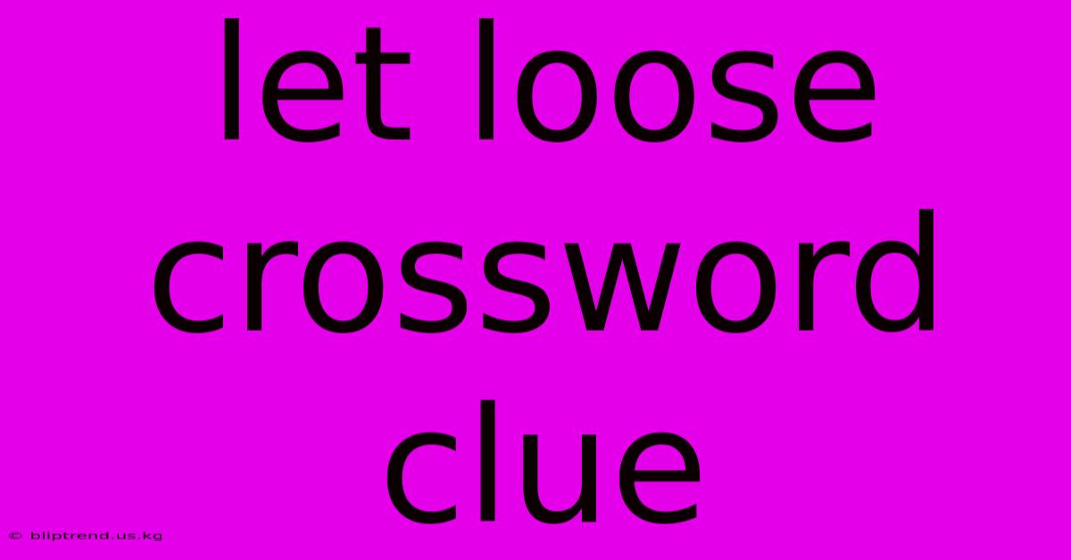 Let Loose Crossword Clue