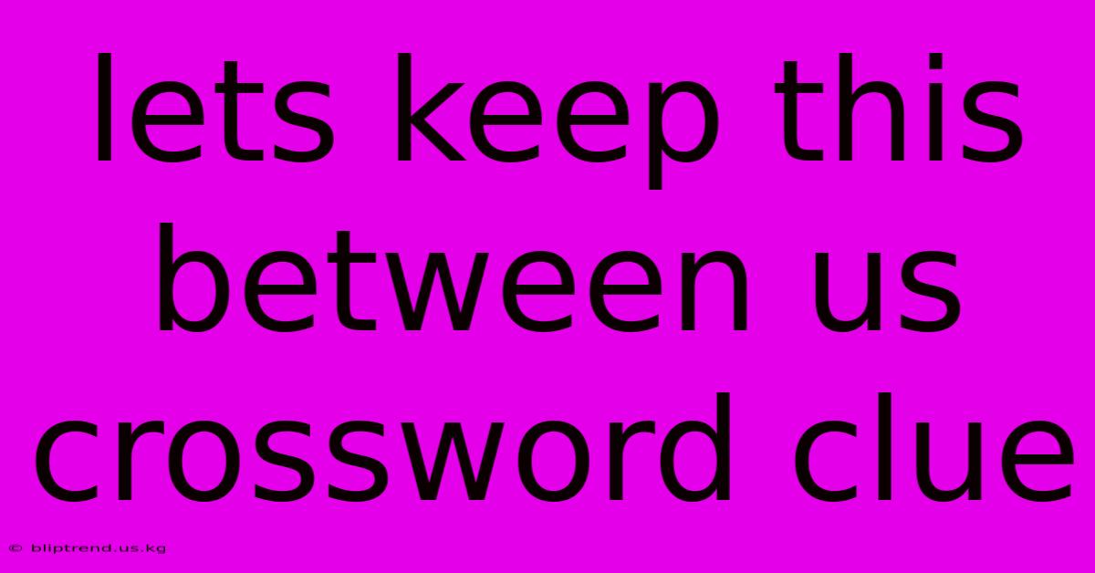 Lets Keep This Between Us Crossword Clue